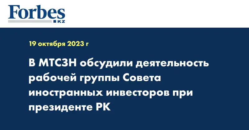 В МТСЗН обсудили деятельность рабочей группы Совета иностранных инвесторов при президенте РК