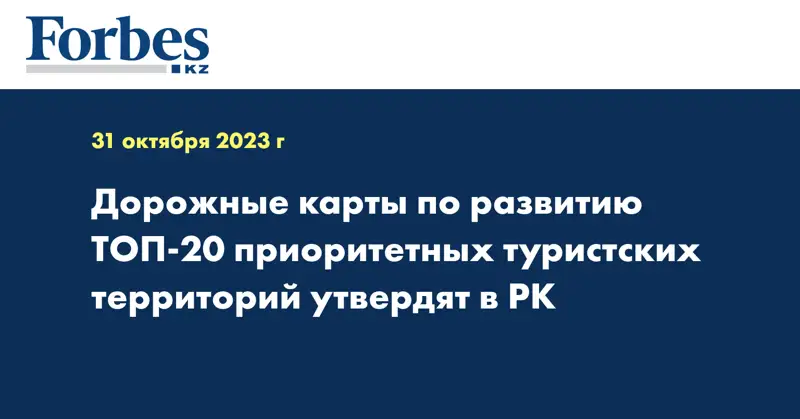 Дорожные карты по развитию ТОП-20 приоритетных туристских территорий утвердят в РК 