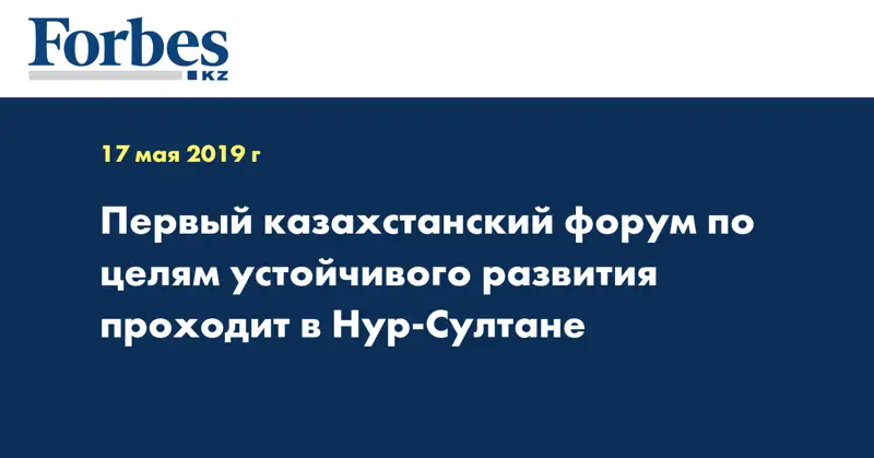 Первый казахстанский форум по целям устойчивого развития проходит в Нур-Султане