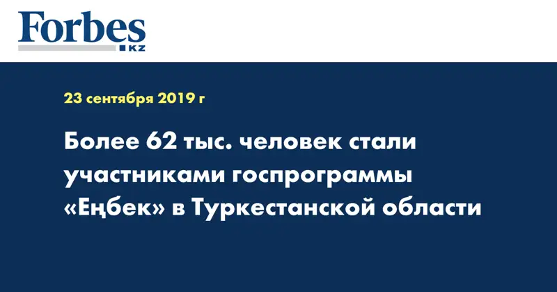 Более 62 тыс. человек стали участниками госпрограммы «Еңбек» в Туркестанской области