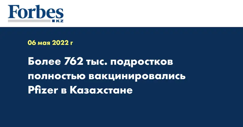 Более 762 тыс. подростков полностью вакцинировались Pfizer в Казахстане
