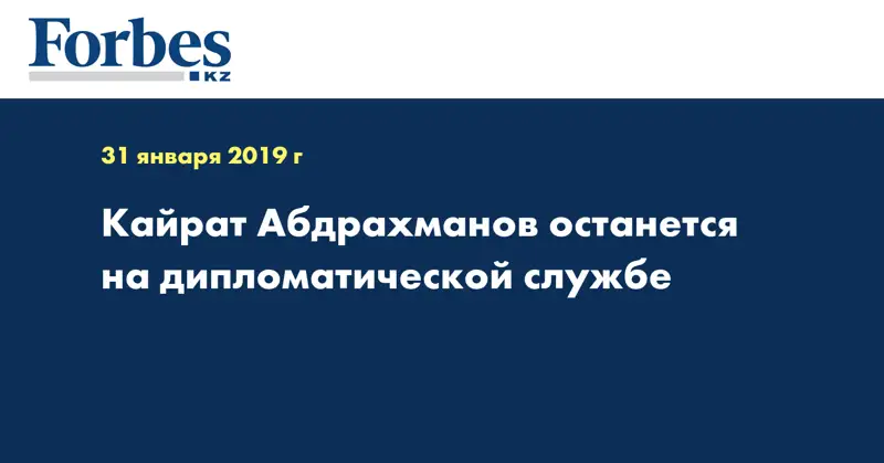 Кайрат Абдрахманов останется на дипломатической службе