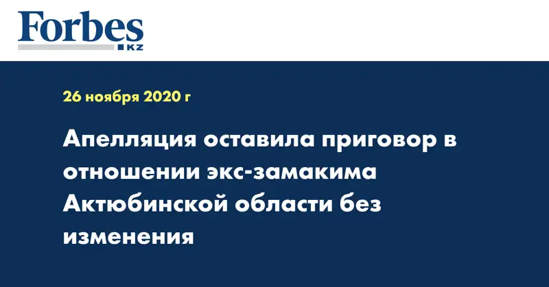 Апелляция оставила приговор в отношении экс-замакима Актюбинской области без изменения