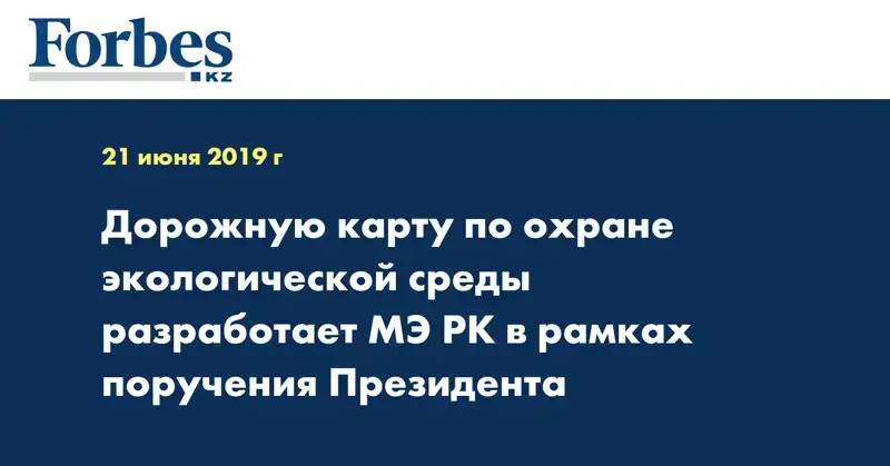 Дорожную карту по охране экологической среды разработает МЭ РК в рамках поручения Президента