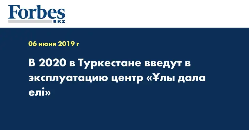 В 2020 в Туркестане введут в эксплуатацию центр «Ұлы дала елі»