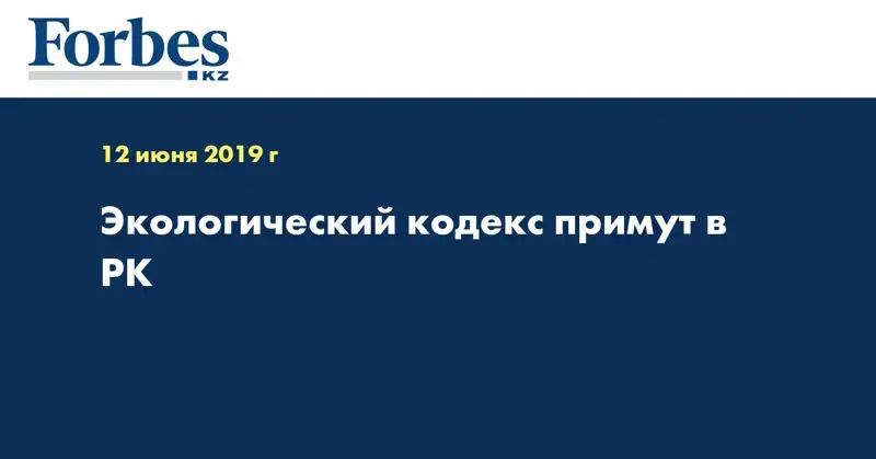 Экологический кодекс примут в РК