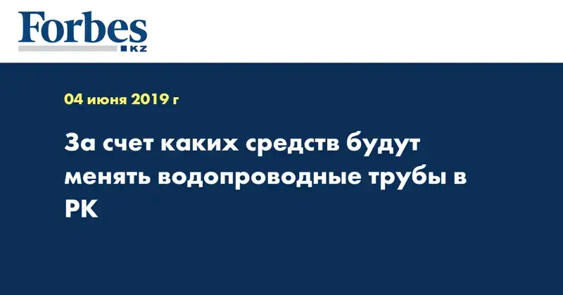 За счет каких средств будут менять водопроводные трубы в РК