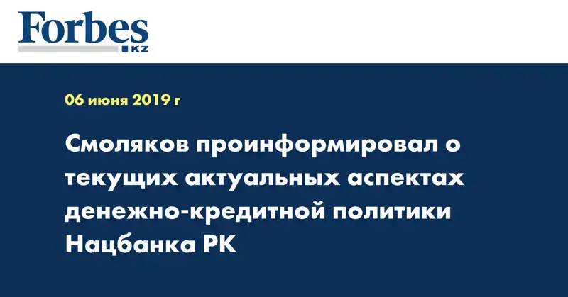Смоляков проинформировал о текущих актуальных аспектах денежно-кредитной политики Нацбанка РК