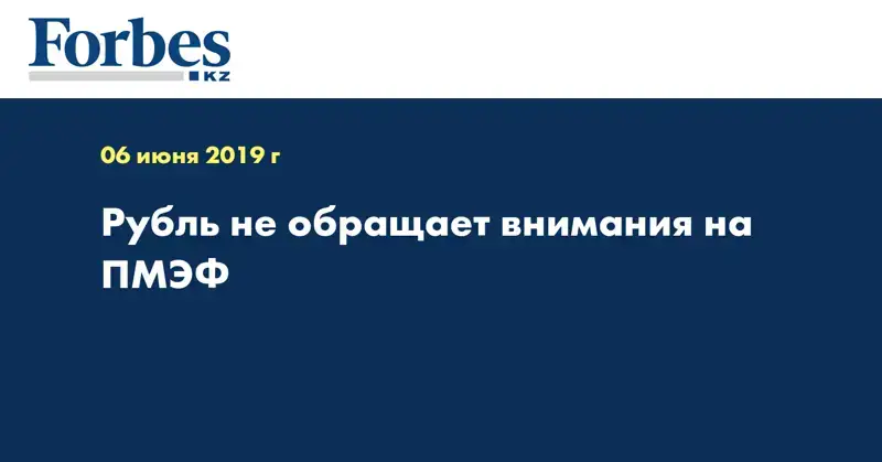 Рубль не обращает внимания на ПМЭФ