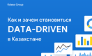 Как и зачем становиться data-driven в Казахстане